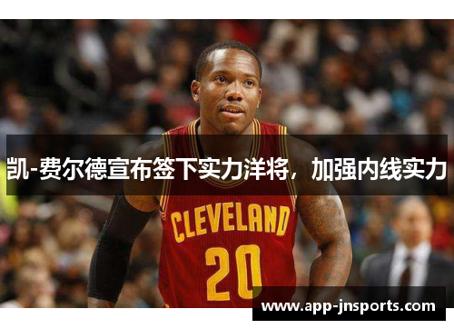 凯-费尔德宣布签下实力洋将,加强内线实力