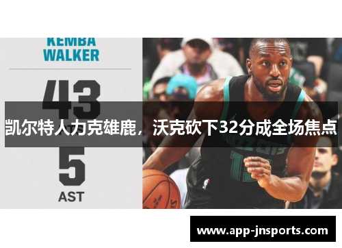 凯尔特人力克雄鹿,沃克砍下32分成全场焦点